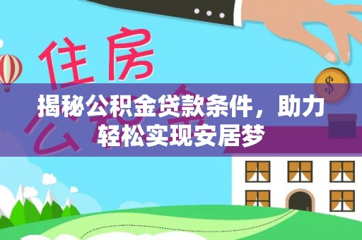 眉山揭秘公积金贷款条件，助力轻松实现安居梦
